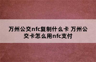 万州公交nfc复制什么卡 万州公交卡怎么用nfc支付